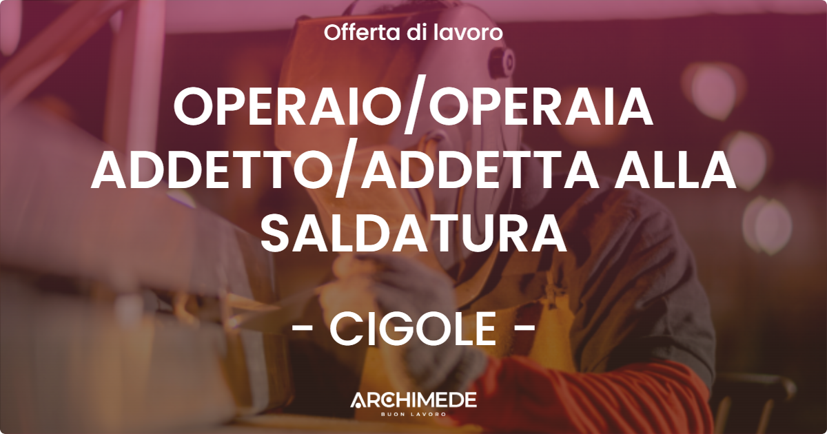 OFFERTA LAVORO - OPERAIOOPERAIA ADDETTOADDETTA ALLA SALDATURA - CIGOLE