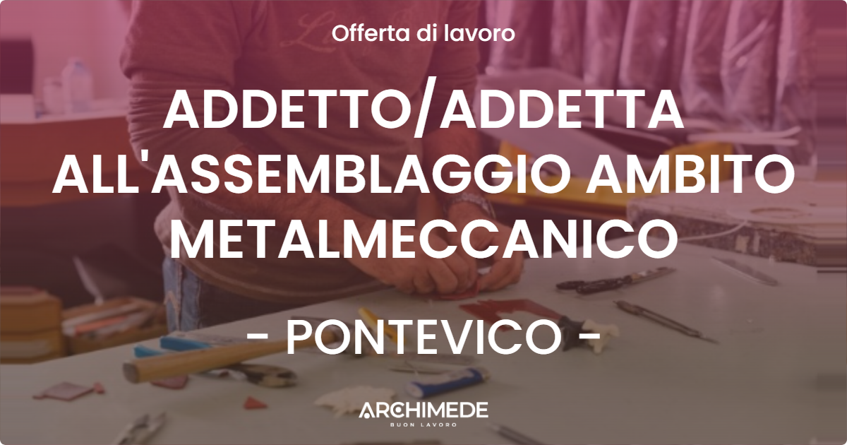OFFERTA LAVORO - ADDETTOADDETTA ALL'ASSEMBLAGGIO AMBITO METALMECCANICO - PONTEVICO