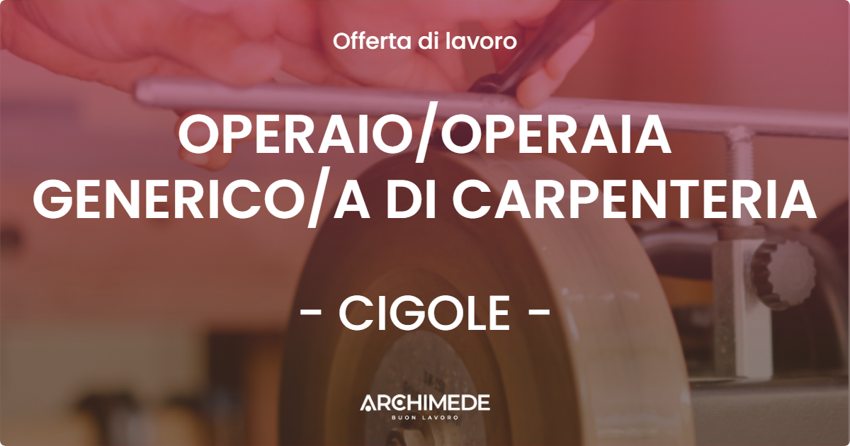 OFFERTA LAVORO - OPERAIOOPERAIA GENERICOA DI CARPENTERIA - CIGOLE