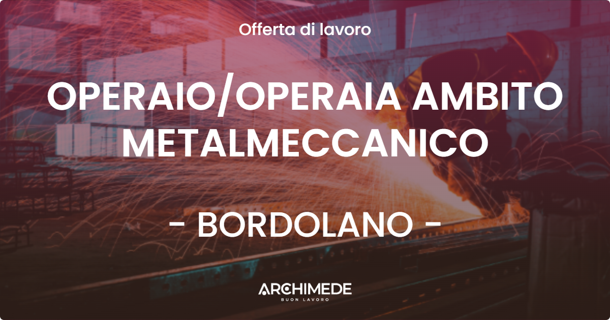 OFFERTA LAVORO - OPERAIOOPERAIA AMBITO METALMECCANICO - BORDOLANO