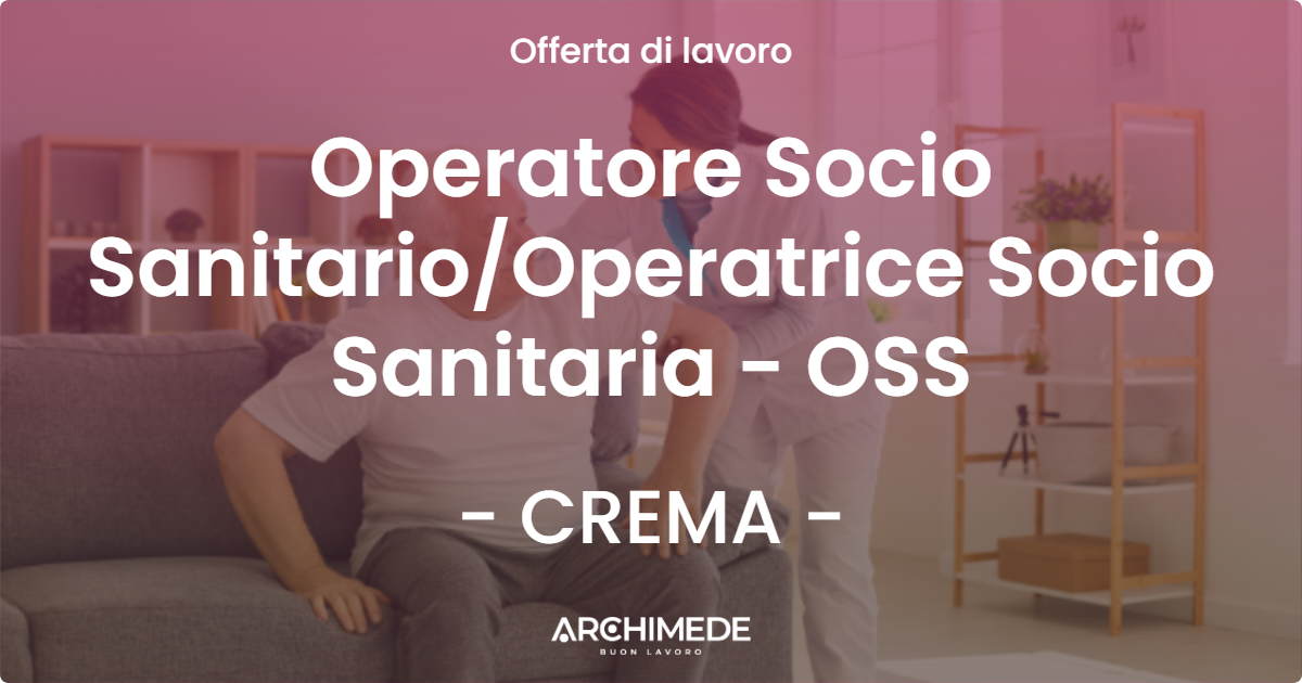 OFFERTA LAVORO - Operatore Socio SanitarioOperatrice Socio Sanitaria - OSS - CREMA