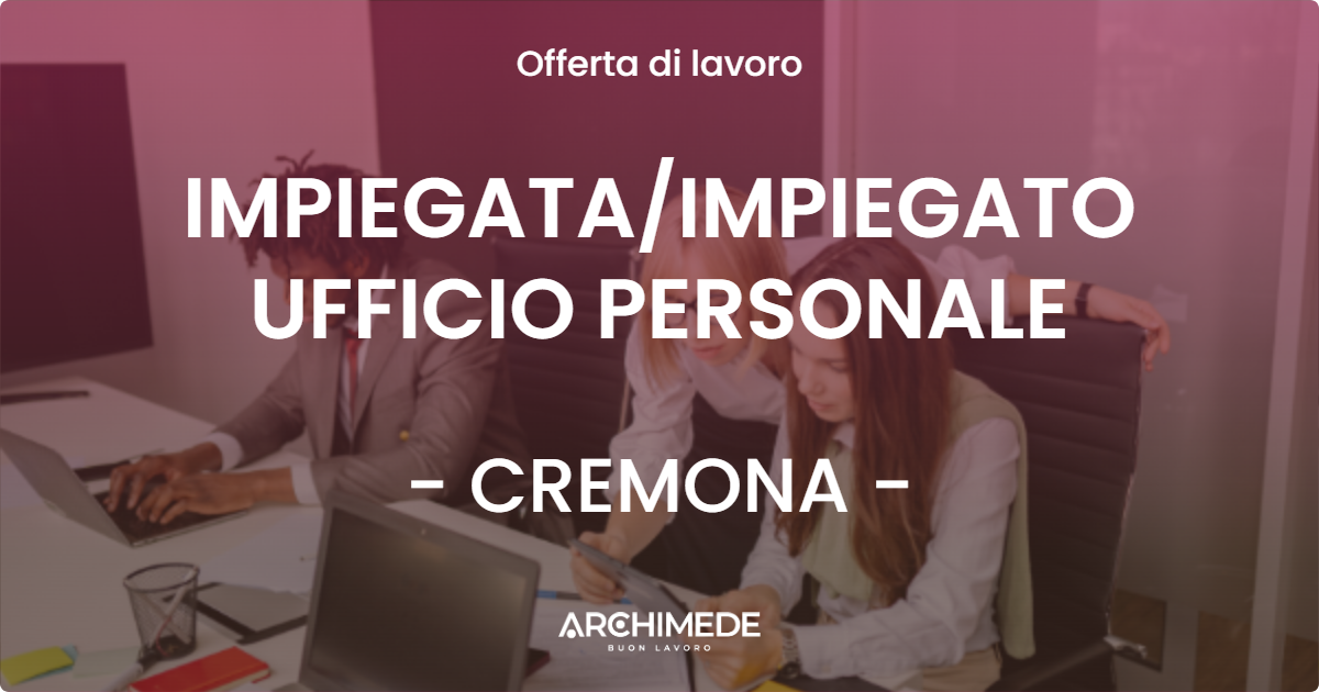 OFFERTA LAVORO - IMPIEGATAIMPIEGATO UFFICIO PERSONALE - CREMONA