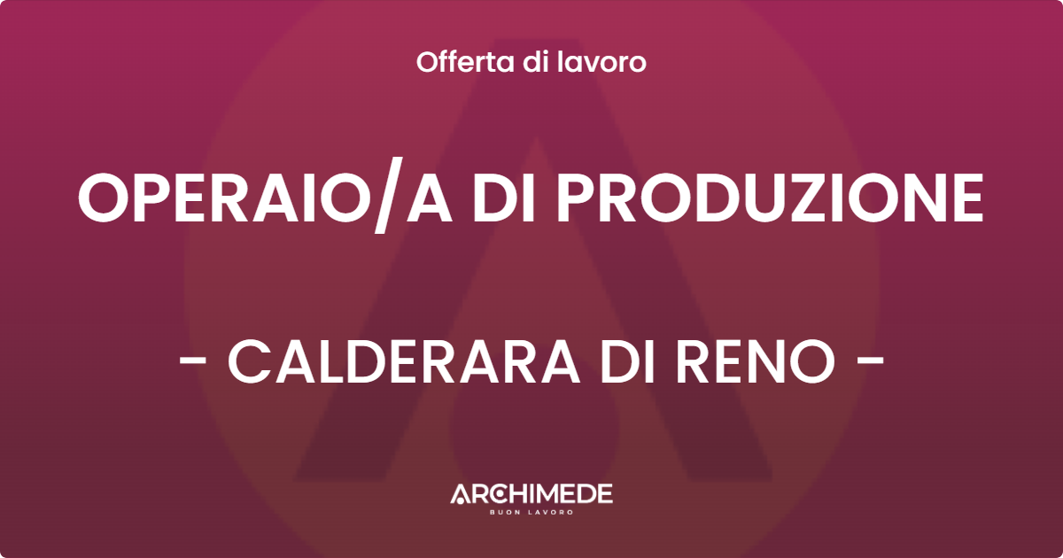 OFFERTA LAVORO - OPERAIOA DI PRODUZIONE - CALDERARA DI RENO