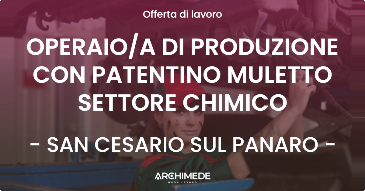 OFFERTA LAVORO - OPERAIOA DI PRODUZIONE CON PATENTINO MULETTO SETTORE CHIMICO - SAN CESARIO SUL PANARO