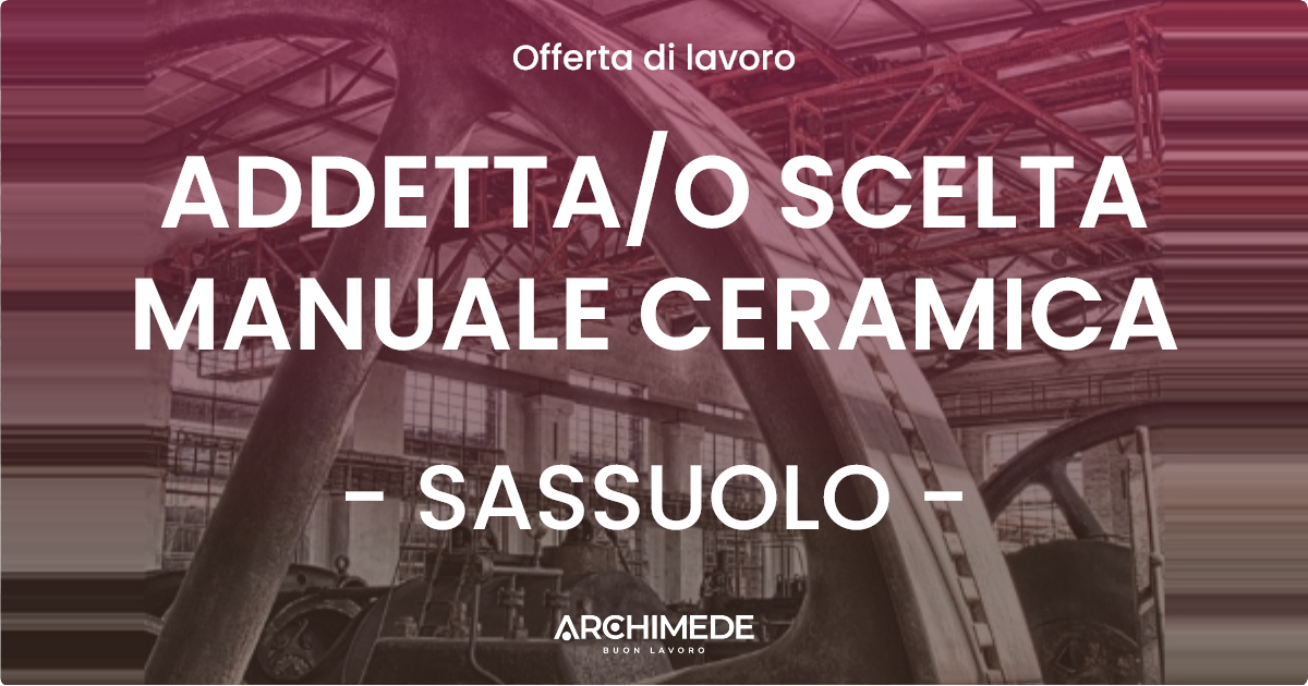 OFFERTA LAVORO - ADDETTAO SCELTA MANUALE CERAMICA - SASSUOLO