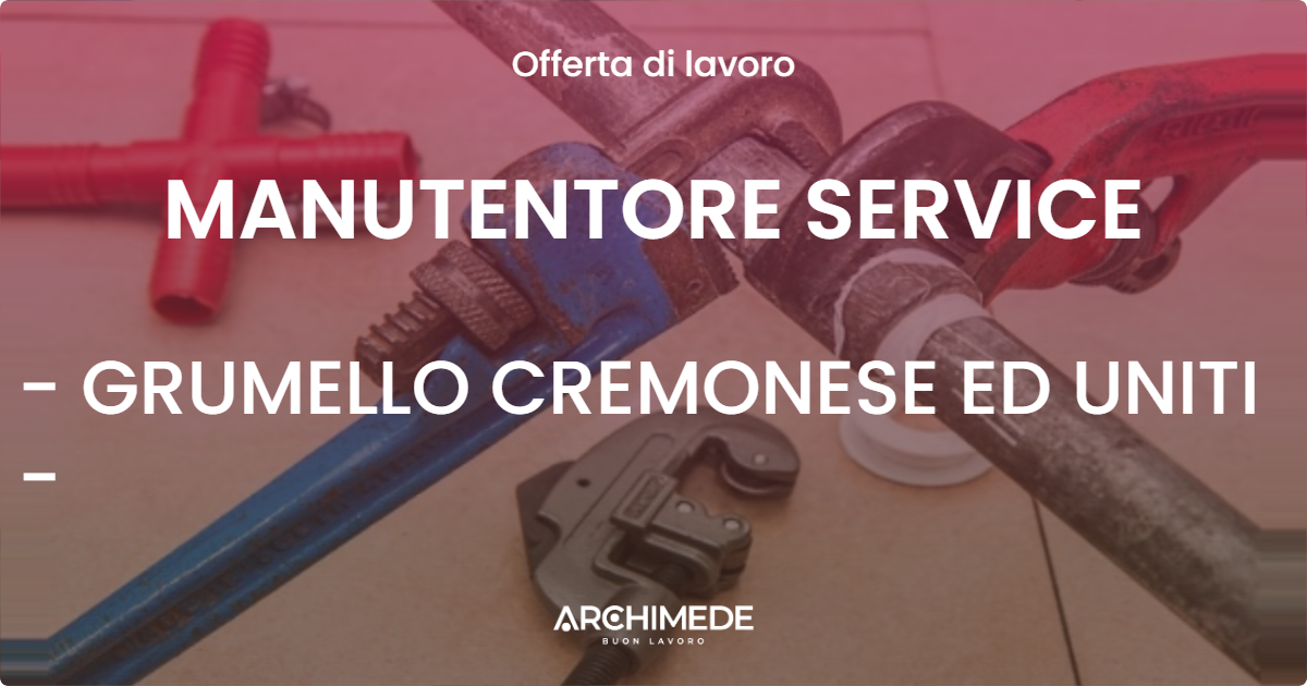 OFFERTA LAVORO - MANUTENTORE SERVICE - GRUMELLO CREMONESE ED UNITI