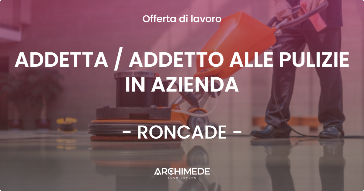 OFFERTA LAVORO - ADDETTA  ADDETTO ALLE PULIZIE IN AZIENDA - RONCADE