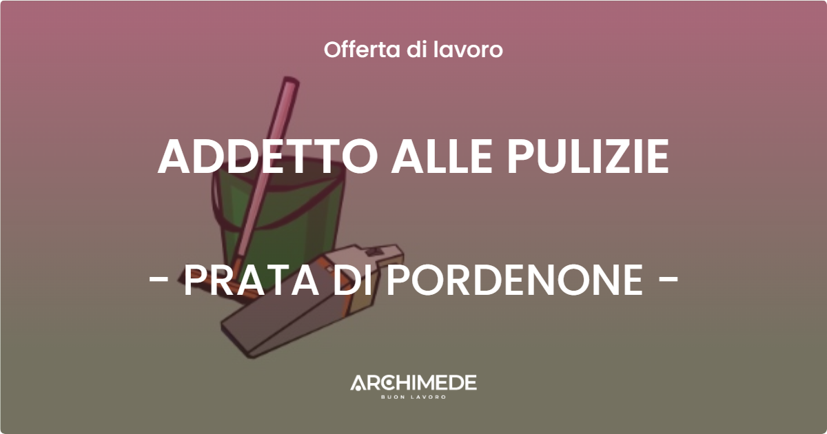 OFFERTA LAVORO - ADDETTO ALLE PULIZIE - PRATA DI PORDENONE