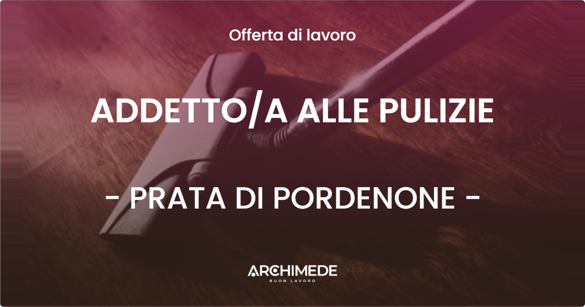 OFFERTA LAVORO - ADDETTOA ALLE PULIZIE - PRATA DI PORDENONE