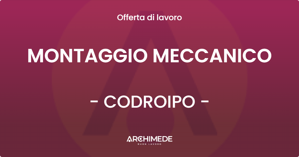 OFFERTA LAVORO - MONTAGGIO  MECCANICO - CODROIPO