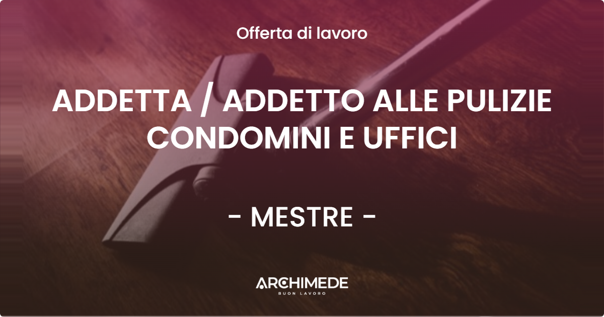 OFFERTA LAVORO - ADDETTA  ADDETTO ALLE PULIZIE CONDOMINI E UFFICI - MESTRE