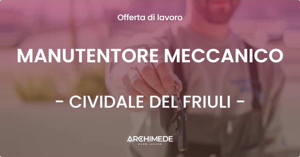 OFFERTA LAVORO - MANUTENTORE MECCANICO - CIVIDALE DEL FRIULI