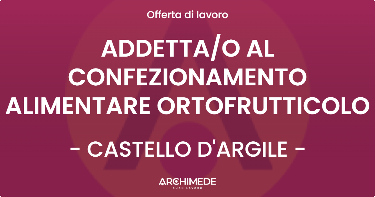 OFFERTA LAVORO - ADDETTAO AL CONFEZIONAMENTO ALIMENTARE ORTOFRUTTICOLO - CASTELLO D'ARGILE