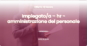 OFFERTA LAVORO - Impiegatoa – hr - amministrazione del personale - GONZAGA (MN)