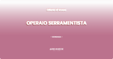 OFFERTA LAVORO - OPERAIO SERRAMENTISTA - GONZAGA (MN)