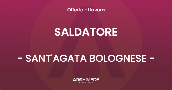 OFFERTA LAVORO - SALDATORE - SANT'AGATA BOLOGNESE