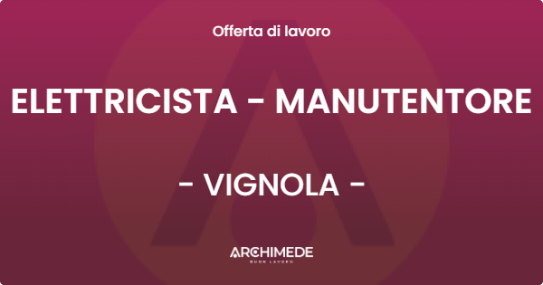 OFFERTA LAVORO - ELETTRICISTA - MANUTENTORE - VIGNOLA