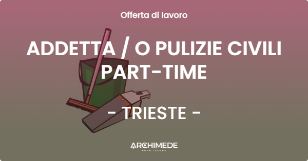 OFFERTA LAVORO - ADDETTA / O PULIZIE CIVILI PART-TIME - TRIESTE (TS)