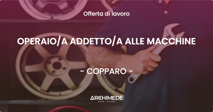 OFFERTA LAVORO - OPERAIO/A ADDETTO/A ALLE MACCHINE - COPPARO (FE)