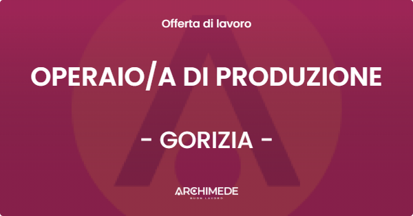 OFFERTA LAVORO - OPERAIOA DI PRODUZIONE - GORIZIA