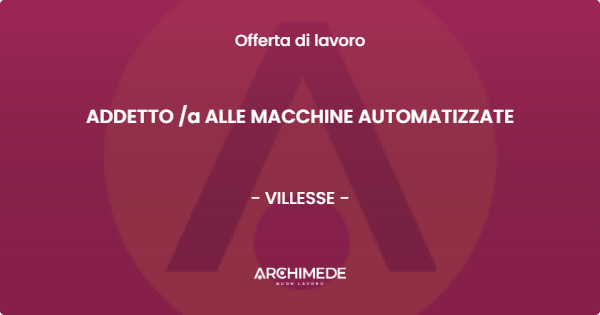 OFFERTA LAVORO - ADDETTO /a ALLE MACCHINE AUTOMATIZZATE - VILLESSE (GO)