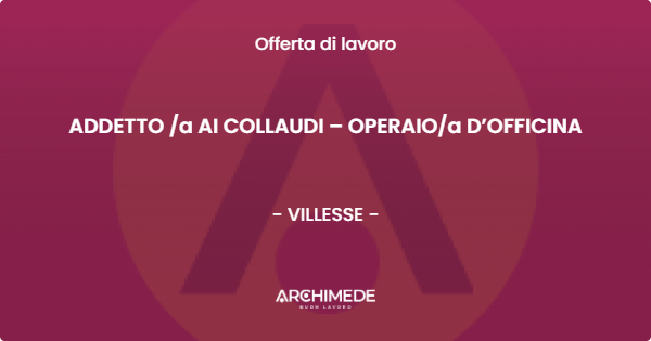 OFFERTA LAVORO - ADDETTO /a AI COLLAUDI – OPERAIO/a D’OFFICINA - VILLESSE (GO)