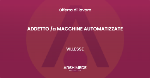 OFFERTA LAVORO - ADDETTO a MACCHINE AUTOMATIZZATE - VILLESSE