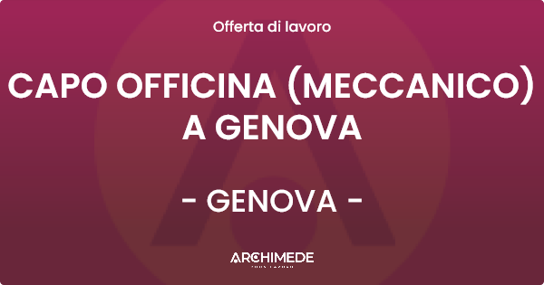 OFFERTA LAVORO - CAPO OFFICINA (MECCANICO) A GENOVA - GENOVA