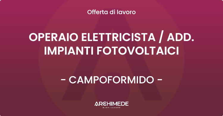 OFFERTA LAVORO - OPERAIO ELETTRICISTA  ADD. IMPIANTI FOTOVOLTAICI - CAMPOFORMIDO