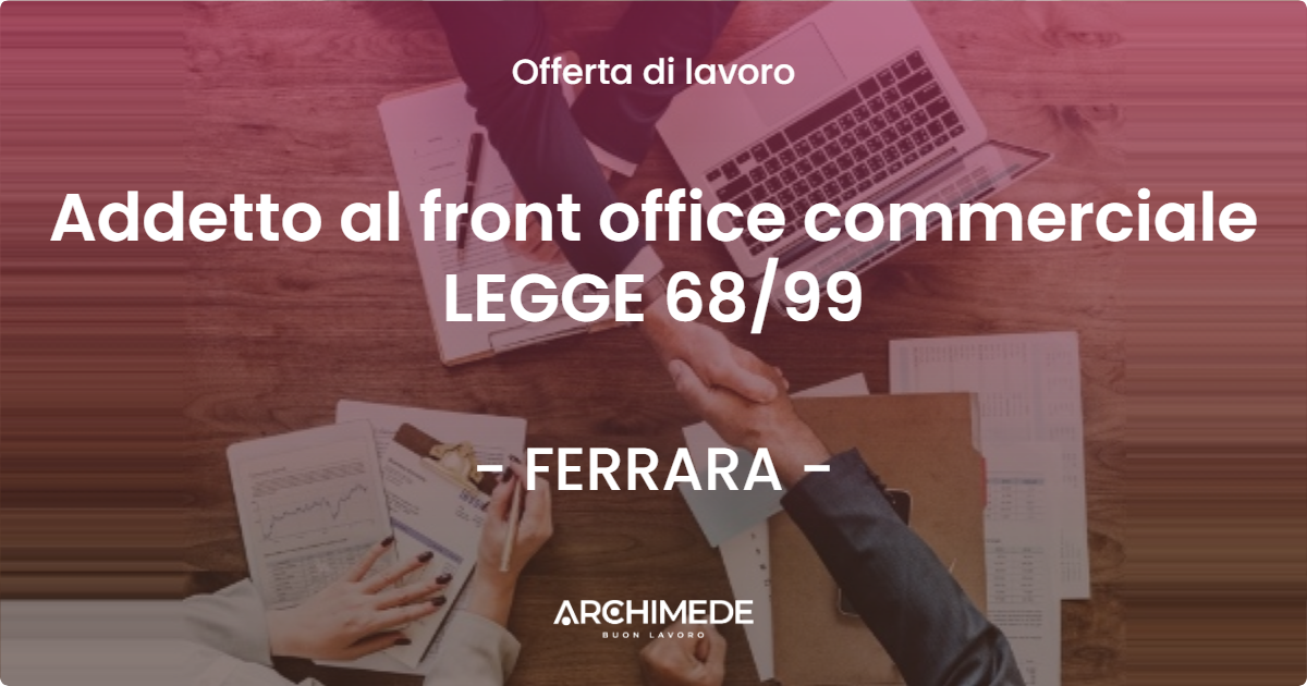 OFFERTA LAVORO - Addetto al front office commerciale LEGGE 68/99 - FERRARA (FE)