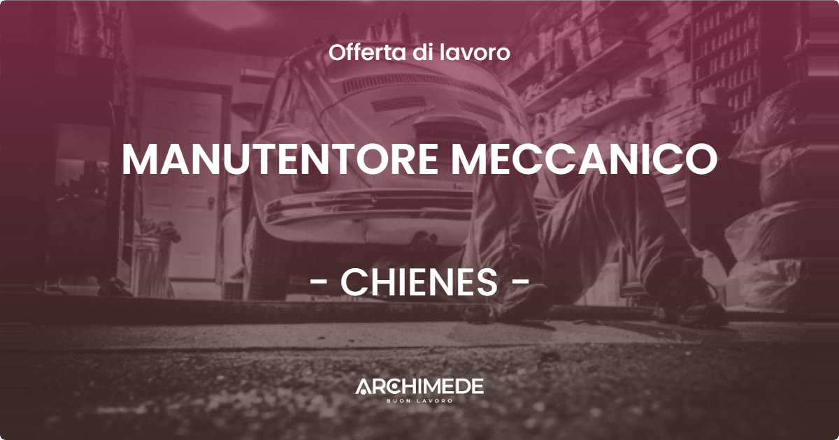 OFFERTA LAVORO - MANUTENTORE MECCANICO - CHIENES