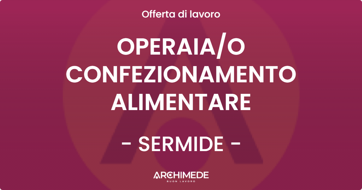 OFFERTA LAVORO - OPERAIAO CONFEZIONAMENTO ALIMENTARE - SERMIDE