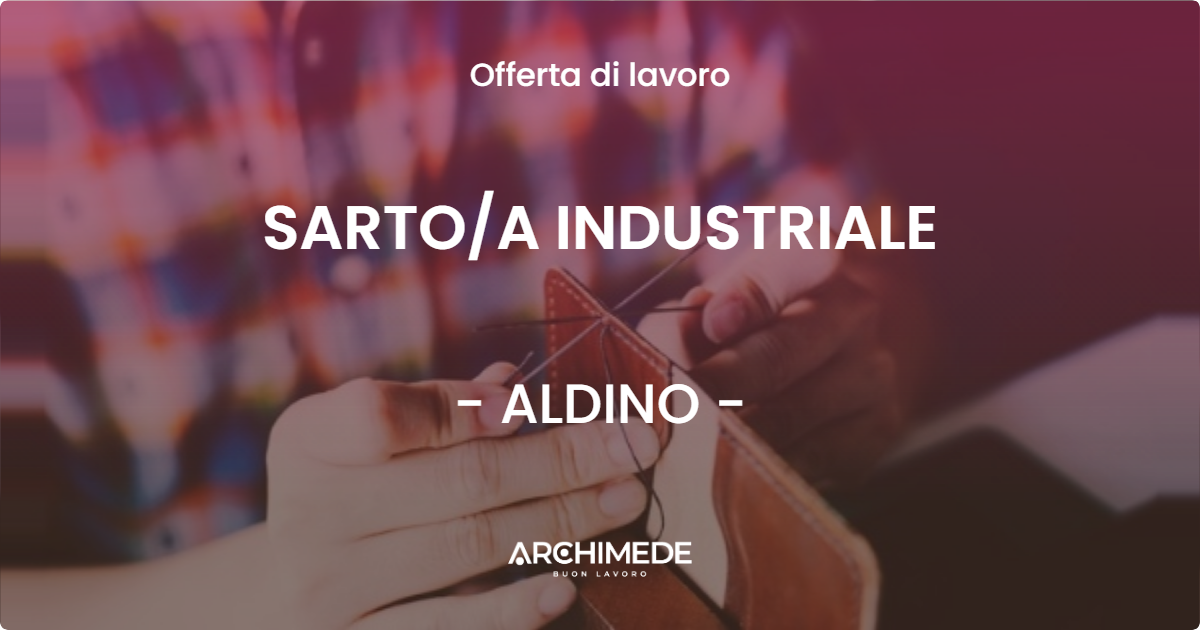 OFFERTA LAVORO - SARTOA INDUSTRIALE - ALDINO