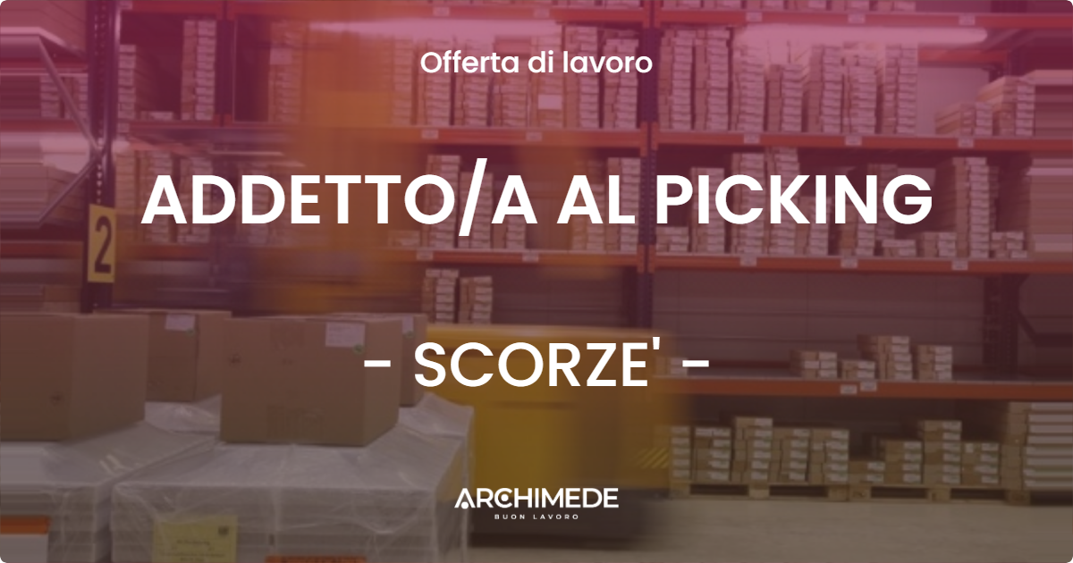 OFFERTA LAVORO - ADDETTOA AL PICKING - SCORZE'