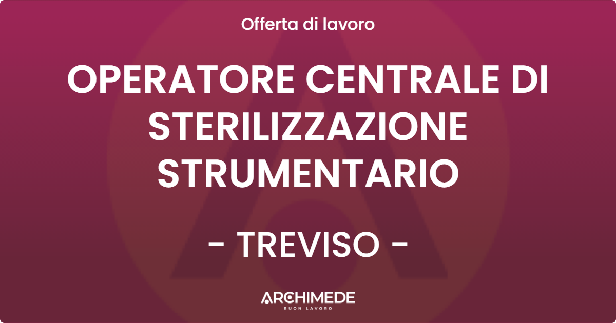 OFFERTA LAVORO - OPERATORE CENTRALE DI STERILIZZAZIONE STRUMENTARIO - TREVISO (TV)