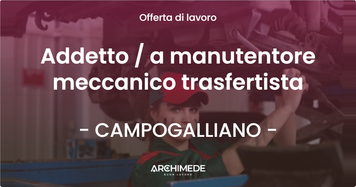 OFFERTA LAVORO - Addetto  a manutentore meccanico trasfertista - CAMPOGALLIANO