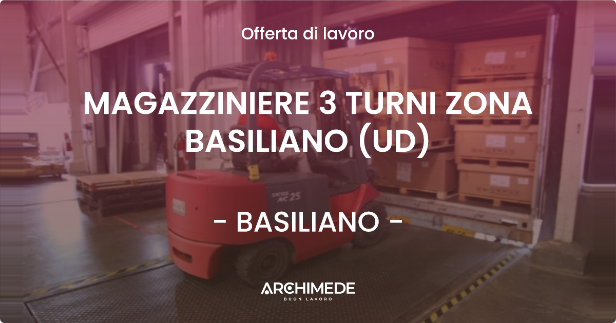 OFFERTA LAVORO - MAGAZZINIERE 3 TURNI ZONA BASILIANO (UD) - BASILIANO