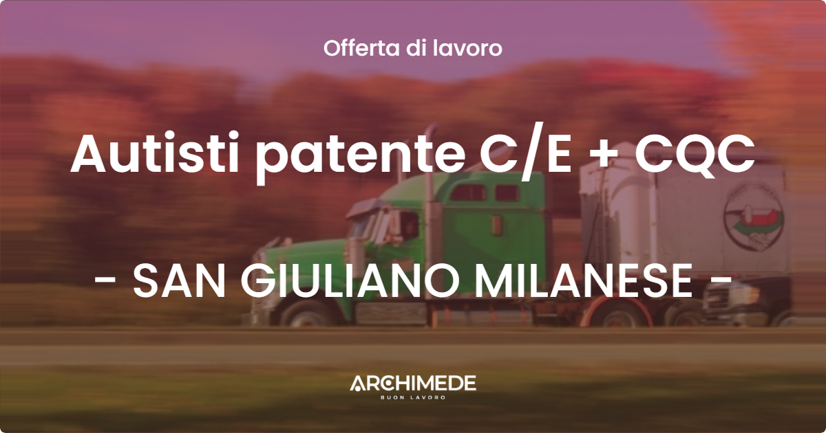 OFFERTA LAVORO - Autisti patente CE + CQC - SAN GIULIANO MILANESE