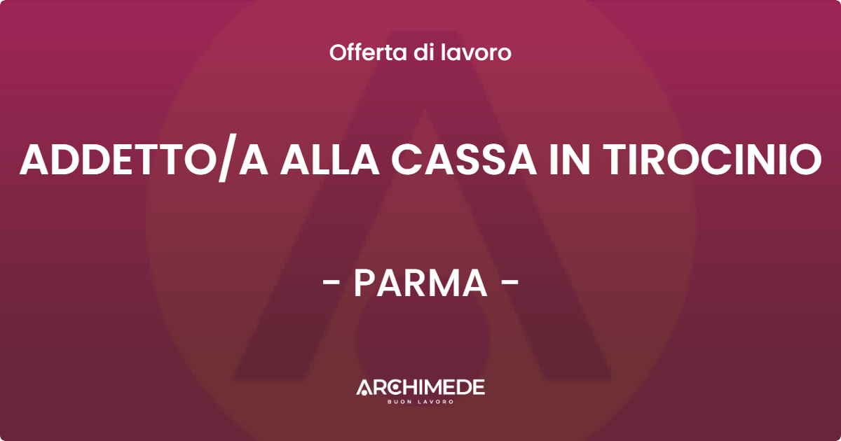 OFFERTA LAVORO - ADDETTO/A ALLA CASSA IN TIROCINIO - PARMA (PR)