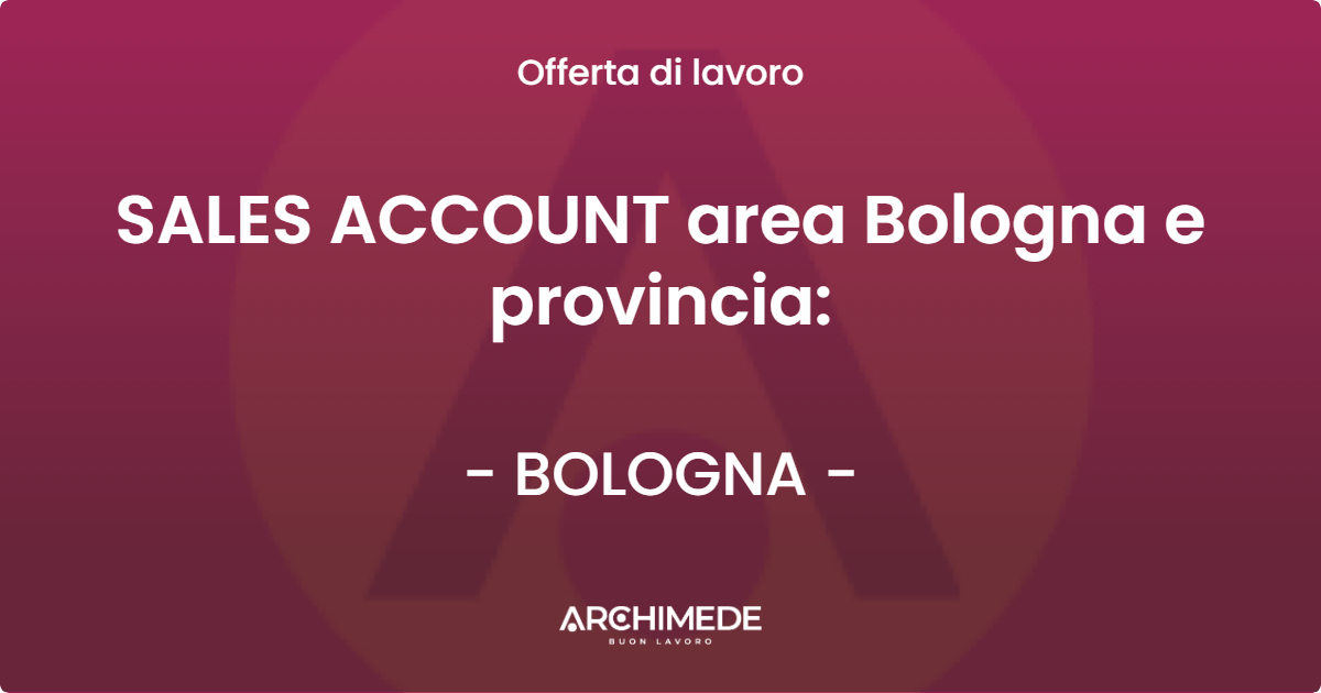 OFFERTA LAVORO - SALES ACCOUNT area Bologna e provincia: - BOLOGNA (BO)