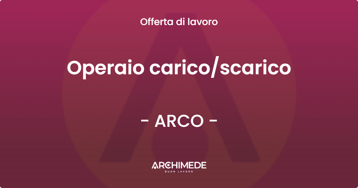 OFFERTA LAVORO - Operaio caricoscarico - ARCO