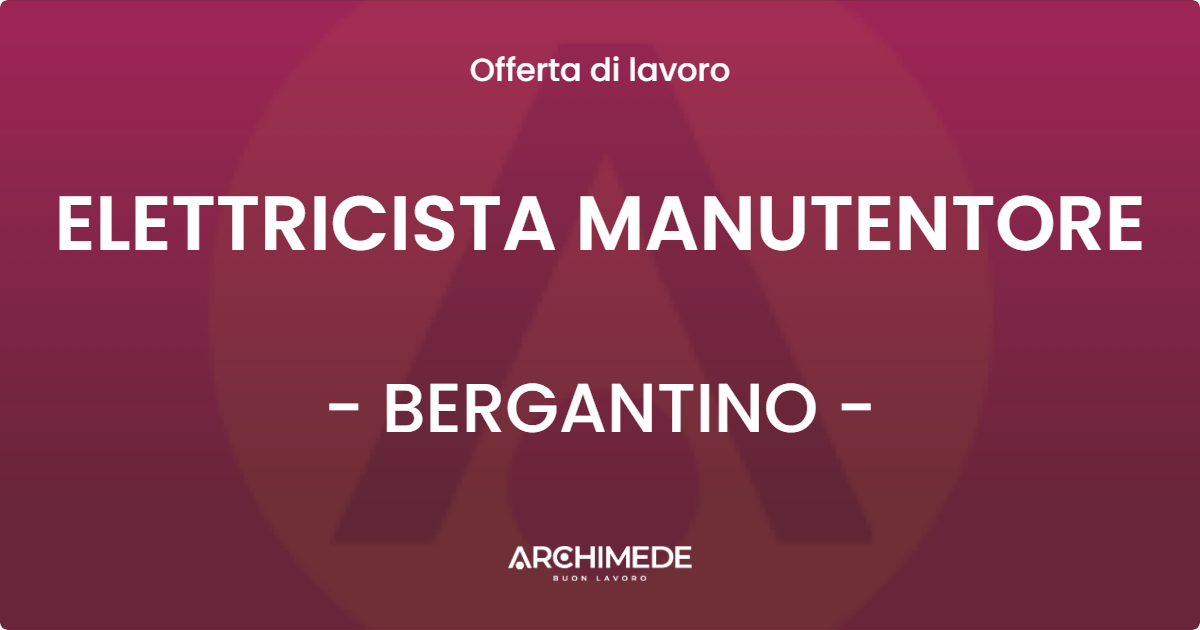 OFFERTA LAVORO - ELETTRICISTA MANUTENTORE - BERGANTINO