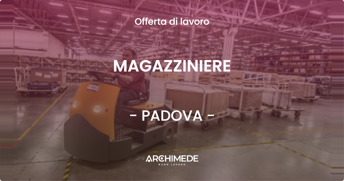 OFFERTA LAVORO - MAGAZZINIERE - PADOVA (PD)