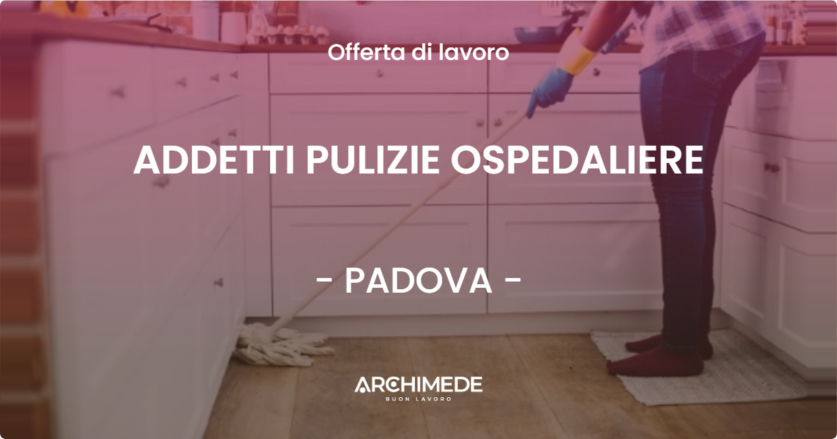 OFFERTA LAVORO - ADDETTI PULIZIE OSPEDALIERE - PADOVA (PD)