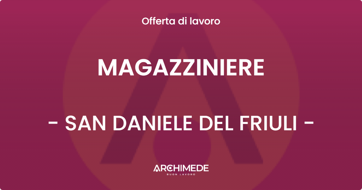 OFFERTA LAVORO - MAGAZZINIERE - SAN DANIELE DEL FRIULI