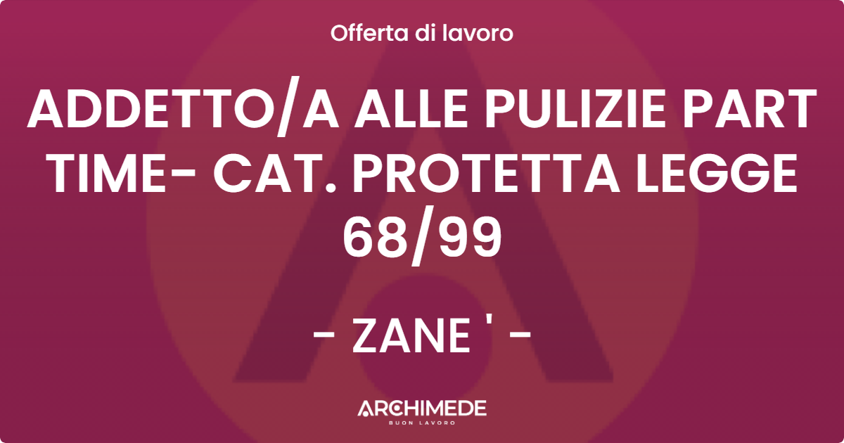 OFFERTA LAVORO - ADDETTOA ALLE PULIZIE PART TIME- CAT. PROTETTA LEGGE 6899 - ZANE '