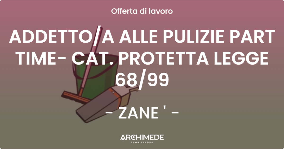 OFFERTA LAVORO - ADDETTO/A ALLE PULIZIE PART TIME- CAT. PROTETTA LEGGE 68/99 - ZANE ' (VI)