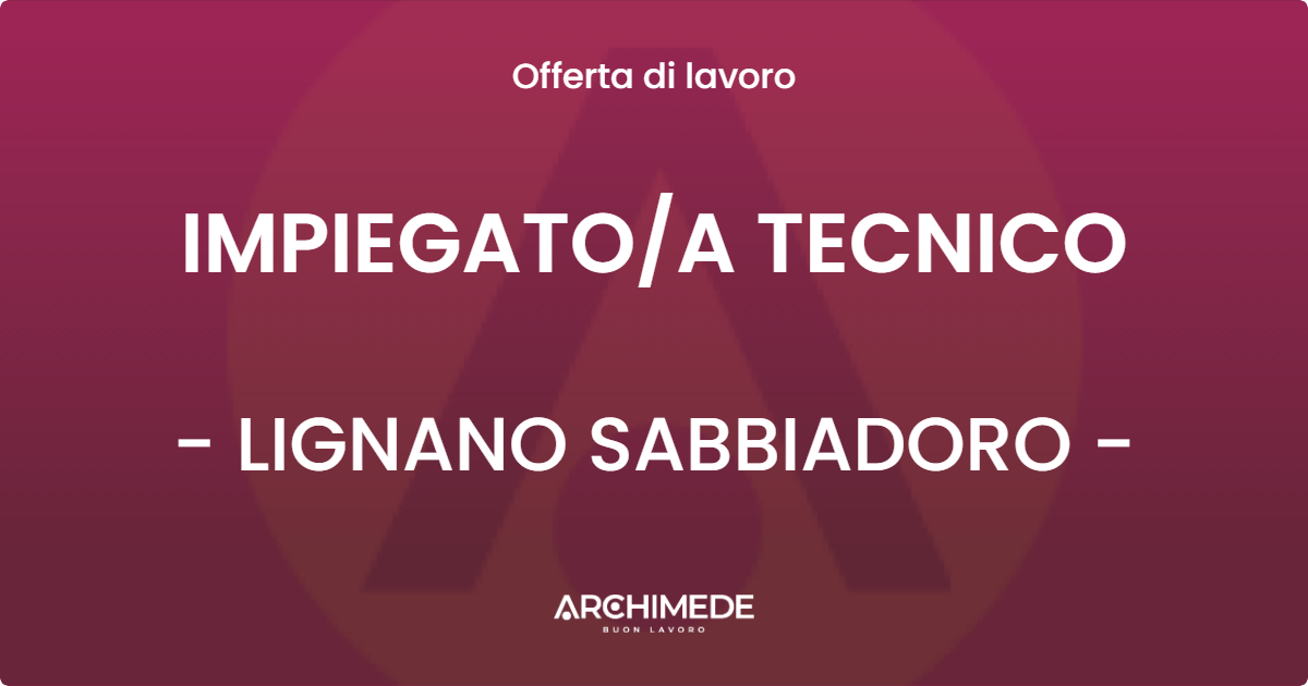 OFFERTA LAVORO - IMPIEGATOA TECNICO - LIGNANO SABBIADORO