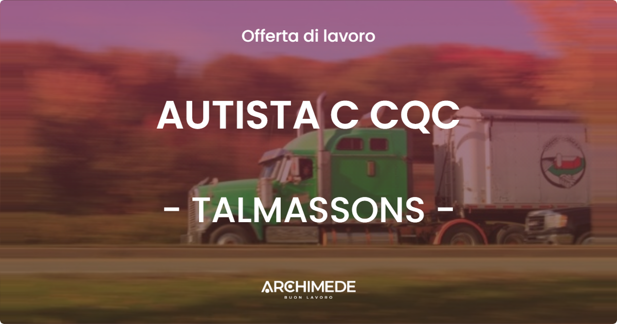 OFFERTA LAVORO - AUTISTA C CQC - TALMASSONS