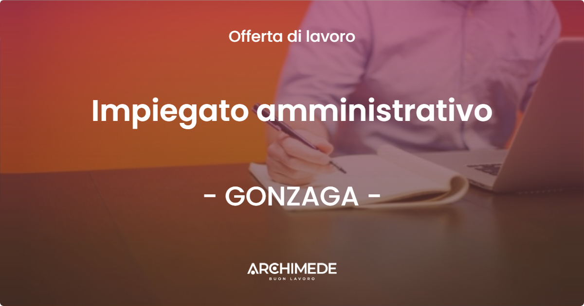 OFFERTA LAVORO - Impiegato amministrativo - GONZAGA (MN)